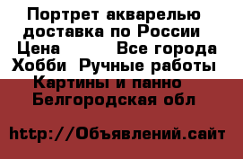 Портрет акварелью, доставка по России › Цена ­ 900 - Все города Хобби. Ручные работы » Картины и панно   . Белгородская обл.